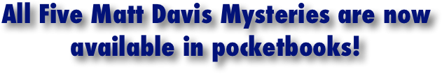 All Five Matt Davis Mysteries are now available in pocketbooks! 