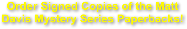 Order Signed Copies of the Matt Davis Mystery Series Paperbacks!